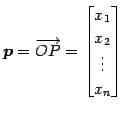 $\displaystyle \vec{p}=\overrightarrow{OP}= \begin{bmatrix}x_{1} \\ x_{2} \\ \vdots \\ x_{n} \end{bmatrix}$