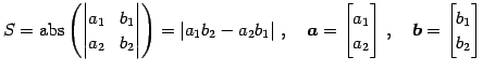 $\displaystyle S= \mathrm{abs}\left( \begin{vmatrix}a_{1} & b_{1} \\ a_{2} & b_{...
..._{2} \end{bmatrix}\,,\quad \vec{b}= \begin{bmatrix}b_{1} \\ b_{2} \end{bmatrix}$