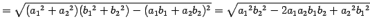 $\displaystyle = \sqrt{ (a_{1}{}^2+a_{2}{}^2)(b_{1}{}^2+b_{2}{}^2)- (a_{1}b_{1}+...
...b_{2})^2}= \sqrt{ a_{1}{}^2b_{2}{}^2-2a_{1}a_{2}b_{1}b_{2}+ a_{2}{}^2b_{1}{}^2}$