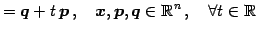 $\displaystyle =\vec{q}+t\,\vec{p}\,,\quad \vec{x},\vec{p},\vec{q}\in\mathbb{R}^{n}\,,\quad \forall t \in\mathbb{R}$