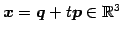 $ \vec{x}=\vec{q}+t\vec{p}\in\mathbb{R}^3$