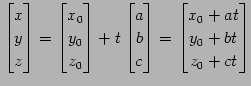 $\displaystyle \begin{bmatrix}x \\ y \\ z \end{bmatrix}= \begin{bmatrix}x_{0} \\...
... c \end{bmatrix}= \begin{bmatrix}x_{0}+at \\ y_{0}+bt \\ z_{0}+ct \end{bmatrix}$