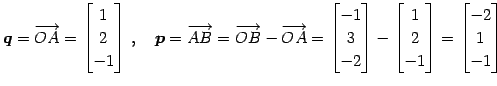 $\displaystyle \vec{q}=\overrightarrow{OA}= \begin{bmatrix}1 \\ 2 \\ -1 \end{bma...
...{bmatrix}1 \\ 2 \\ -1 \end{bmatrix}= \begin{bmatrix}-2 \\ 1 \\ -1 \end{bmatrix}$