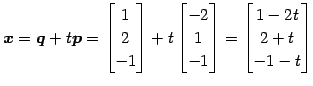 $\displaystyle \vec{x}=\vec{q}+t\vec{p}= \begin{bmatrix}1 \\ 2 \\ -1 \end{bmatri...
...x}-2 \\ 1 \\ -1 \end{bmatrix}= \begin{bmatrix}1-2t \\ 2+t \\ -1-t \end{bmatrix}$