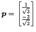 $\displaystyle \vec{p}= \begin{bmatrix}\frac{1}{\sqrt{3}} \\ \frac{-2}{\sqrt{3}} \end{bmatrix}$