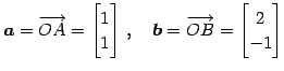 $\displaystyle \vec{a}=\overrightarrow{OA}= \begin{bmatrix}1 \\ 1 \end{bmatrix}\,,\quad \vec{b}=\overrightarrow{OB}= \begin{bmatrix}2 \\ -1 \end{bmatrix}$