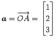 $\displaystyle \vec{a}=\overrightarrow{OA}= \begin{bmatrix}1 \\ 2 \\ 3 \end{bmatrix}$