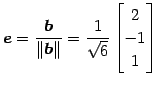 $\displaystyle \vec{e}= \frac{\vec{b}}{\Vert\vec{b}\Vert}= \frac{1}{\sqrt{6}} \begin{bmatrix}2 \\ -1 \\ 1 \end{bmatrix}$