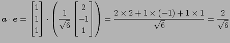 $\displaystyle \vec{a}\cdot\vec{e}= \begin{bmatrix}1 \\ 1 \\ 1 \end{bmatrix} \cd...
...ix} \right)= \frac{2\times2+1\times(-1)+1\times1}{\sqrt{6}}= \frac{2}{\sqrt{6}}$