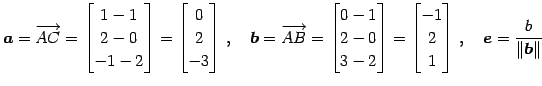 $\displaystyle \vec{a}=\overrightarrow{AC}= \begin{bmatrix}1-1 \\ 2-0 \\ -1-2 \e...
...{bmatrix}-1 \\ 2 \\ 1 \end{bmatrix}\,,\quad \vec{e}=\frac{b}{\Vert\vec{b}\Vert}$