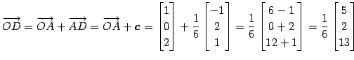 $\displaystyle \overrightarrow{OD}= \overrightarrow{OA}+\overrightarrow{AD}= \ov...
...+2 \\ 12+1 \end{bmatrix}= \frac{1}{6} \begin{bmatrix}5 \\ 2 \\ 13 \end{bmatrix}$