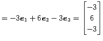 $\displaystyle = -3\vec{e}_{1}+6\vec{e}_{2}-3\vec{e}_{3}= \begin{bmatrix}-3 \\ 6 \\ -3 \end{bmatrix}$