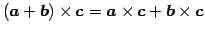 $ (\vec{a}+\vec{b})\times\vec{c}=
\vec{a}\times\vec{c}+\vec{b}\times\vec{c}$