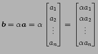 $\displaystyle \vec{b}=\alpha\vec{a}= \alpha \begin{bmatrix}a_{1} \\ a_{2} \\ \v...
...in{bmatrix}\alpha a_{1} \\ \alpha a_{2} \\ \vdots \\ \alpha a_{n} \end{bmatrix}$