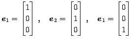 $\displaystyle \vec{e}_{1}= \begin{bmatrix}1 \\ 0 \\ 0 \end{bmatrix}\,,\quad \ve...
...0 \end{bmatrix}\,,\quad \vec{e}_{1}= \begin{bmatrix}0 \\ 0 \\ 1 \end{bmatrix}\,$