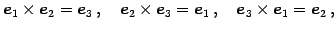 $\displaystyle \vec{e}_{1}\times\vec{e}_{2}=\vec{e}_{3}\,,\quad \vec{e}_{2}\times\vec{e}_{3}=\vec{e}_{1}\,,\quad \vec{e}_{3}\times\vec{e}_{1}=\vec{e}_{2}\,,$