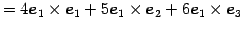 $\displaystyle = 4\vec{e}_{1}\times\vec{e}_{1}+ 5\vec{e}_{1}\times\vec{e}_{2}+ 6\vec{e}_{1}\times\vec{e}_{3}$