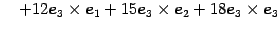 $\displaystyle \quad+ 12\vec{e}_{3}\times\vec{e}_{1}+ 15\vec{e}_{3}\times\vec{e}_{2}+ 18\vec{e}_{3}\times\vec{e}_{3}$