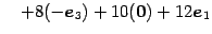 $\displaystyle \quad+ 8(-\vec{e}_{3})+ 10(\vec{0})+ 12\vec{e}_{1}$