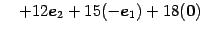 $\displaystyle \quad+ 12\vec{e}_{2}+ 15(-\vec{e}_{1})+ 18(\vec{0})$