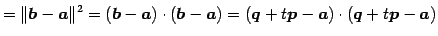 $\displaystyle = \Vert\vec{b}-\vec{a}\Vert^2= (\vec{b}-\vec{a})\cdot(\vec{b}-\vec{a})= (\vec{q}+t\vec{p}-\vec{a})\cdot(\vec{q}+t\vec{p}-\vec{a})$