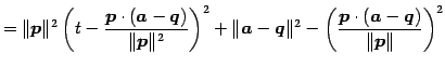 $\displaystyle = \Vert\vec{p}\Vert^2 \left(t- \frac{\vec{p}\cdot(\vec{a}-\vec{q}...
...\Vert^2- \left(\frac{\vec{p}\cdot(\vec{a}-\vec{q})}{\Vert\vec{p}\Vert}\right)^2$