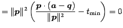 $\displaystyle = \Vert\vec{p}\Vert^2\left( \frac{\vec{p}\cdot(\vec{a}-\vec{q})}{\Vert\vec{p}\Vert^2}- t_{\mathrm{min}} \right)=0$