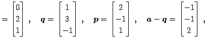 $\displaystyle = \begin{bmatrix}0 \\ 2 \\ 1 \end{bmatrix}\,,\quad \vec{q}= \begi...
...bmatrix}\,,\quad \vec{a}-\vec{q}= \begin{bmatrix}-1 \\ -1 \\ 2 \end{bmatrix}\,,$