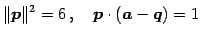 $\displaystyle \Vert\vec{p}\Vert^2=6\,,\quad \vec{p}\cdot(\vec{a}-\vec{q})=1$