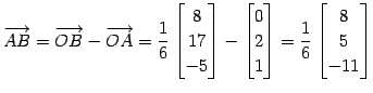 $\displaystyle \overrightarrow{AB}= \overrightarrow{OB}- \overrightarrow{OA}= \f...
...\\ 2 \\ 1 \end{bmatrix}= \frac{1}{6} \begin{bmatrix}8 \\ 5 \\ -11 \end{bmatrix}$