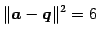 $\displaystyle \Vert\vec{a}-\vec{q}\Vert^2=6$