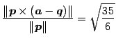 $\displaystyle \frac{\Vert\vec{p}\times(\vec{a}-\vec{q})\Vert} {\Vert\vec{p}\Vert}= \sqrt{\frac{35}{6}}$