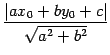 $\displaystyle \frac{\vert ax_{0}+by_{0}+c\vert}{\sqrt{a^2+b^2}}$