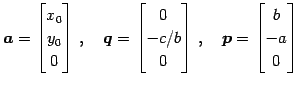 $\displaystyle \vec{a}= \begin{bmatrix}x_{0} \\ y_{0} \\ 0 \end{bmatrix}\,,\quad...
...b \\ 0 \end{bmatrix}\,,\quad \vec{p}= \begin{bmatrix}b \\ -a \\ 0 \end{bmatrix}$