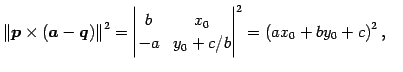 $\displaystyle \Vert\vec{p}\times(\vec{a}-\vec{q})\Vert^2= \begin{vmatrix}b & x_{0} \\ -a & y_{0}+c/b \end{vmatrix}^2= (ax_{0}+by_{0}+c)^2\,,\quad$