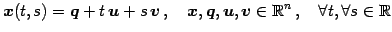 $\displaystyle \vec{x}(t,s)=\vec{q}+t\,\vec{u}+s\,\vec{v}\,,\quad \vec{x},\vec{q},\vec{u},\vec{v}\in\mathbb{R}^{n}\,,\quad \forall t, \forall s\in\mathbb{R}$