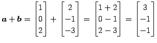 $\displaystyle \vec{a}+\vec{b}= \begin{bmatrix}1 \\ 0 \\ 2 \end{bmatrix}+ \begin...
...rix}1+2 \\ 0-1 \\ 2-3 \end{bmatrix}= \begin{bmatrix}3 \\ -1 \\ -1 \end{bmatrix}$