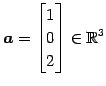 $\displaystyle \vec{a}= \begin{bmatrix}1 \\ 0 \\ 2 \end{bmatrix} \in\mathbb{R}^3$