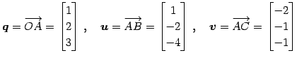 $\displaystyle \vec{q}=\overrightarrow{OA}= \begin{bmatrix}1 \\ 2 \\ 3 \end{bmat...
...,\quad \vec{v}=\overrightarrow{AC}= \begin{bmatrix}-2 \\ -1 \\ -1 \end{bmatrix}$