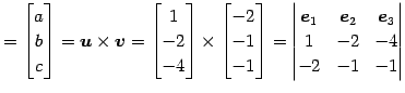 $\displaystyle = \begin{bmatrix}a \\ b \\ c \end{bmatrix}= \vec{u}\times\vec{v}=...
...e}_{1} & \vec{e}_{2} & \vec{e}_{3} \\ 1 & -2 & -4 \\ -2 & -1 & -1 \end{vmatrix}$