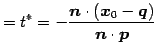 $\displaystyle =t^{*}=- \frac{\vec{n}\cdot(\vec{x}_{0}-\vec{q})}{\vec{n}\cdot\vec{p}}$