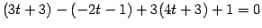 $\displaystyle (3t+3)-(-2t-1)+3(4t+3)+1=0$