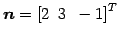 $ \vec{n}={[2\,\,\,3\,\,\,-1]}^{T}$