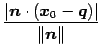 $\displaystyle \frac{\left\vert\vec{n}\cdot(\vec{x}_{0}-\vec{q})\right\vert} {\Vert\vec{n}\Vert}$