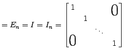 $\displaystyle =E_{n}=I=I_{n}= \begin{bmatrix}1 & & & \smash{\lower1.7ex\hbox{\t...
...}}}\\ & 1 & & \\ & & \ddots & \\ \smash{\text{\huge$0$}}& & & 1 \end{bmatrix}\,$