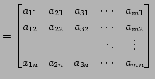 $\displaystyle = \begin{bmatrix}a_{11} & a_{21} & a_{31} & \cdots & a_{m1} \\ a_...
...& \ddots & \vdots \\ a_{1n} & a_{2n} & a_{3n} & \cdots & a_{mn} \end{bmatrix}\,$