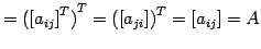 $\displaystyle = {({[a_{ij}]}^{T})}^{T}= {([a_{ji}])}^{T}= [a_{ij}]=A$