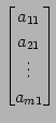 $\displaystyle \begin{bmatrix}a_{11} \\ a_{21} \\ \vdots \\ a_{m1} \end{bmatrix}$