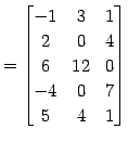 $\displaystyle = \begin{bmatrix}-1 & 3 & 1 \\ 2 & 0 & 4 \\ 6 & 12 & 0 \\ -4 & 0 & 7 \\ 5 & 4 & 1 \end{bmatrix}$