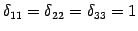 $\displaystyle \delta_{11}=\delta_{22}=\delta_{33}=1$